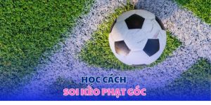 Kèo Phạt Góc Là Gì? Bí Mật Sau Loại Cược Không Thể Bỏ Qua!