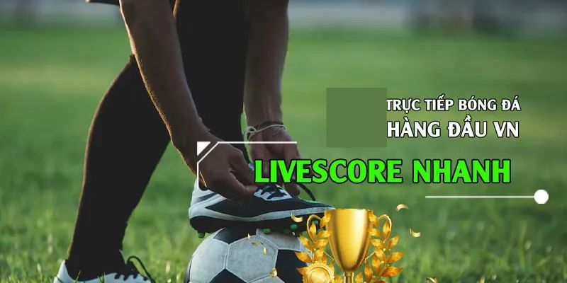 Các tính năng chính của Livescore